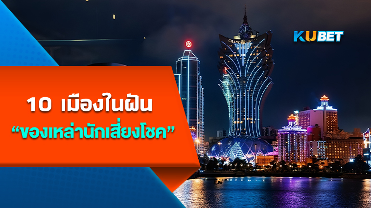 10 เมืองในฝันของเหล่านักเสี่ยงโชค KUBET ห้ามพลาด!