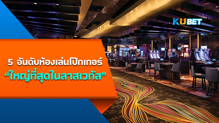 5 อันดับห้องโป๊กเกอร์ โต๊ะเดิมพันที่ใหญ่ที่สุดในลาสเวกัส -KUBET