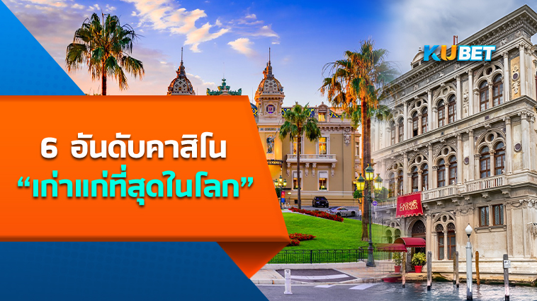 6 อันดับคาสิโนเก่าแก่ที่สุดในโลก -By KUBET Team