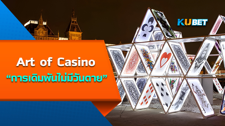Art of Casino ศาสตร์ศิลป์แห่งการพนัน การเดิมพันไม่มีวันตาย – by KUBET Team