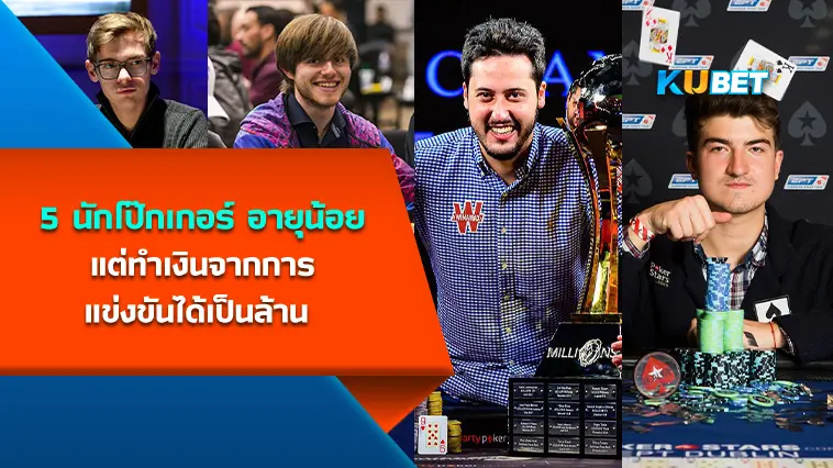 5 นักโป๊กเกอร์ อายุน้อยแต่ทำเงินจากการแข่งขันได้เป็นล้าน  – KUBET