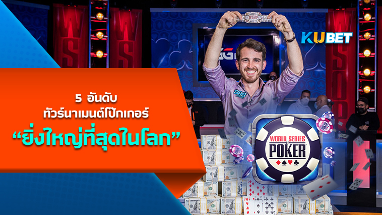 5 อันดับทัวร์นาเมนต์โป๊กเกอร์ที่ยิ่งใหญ่ที่สุดในโลก KUBET