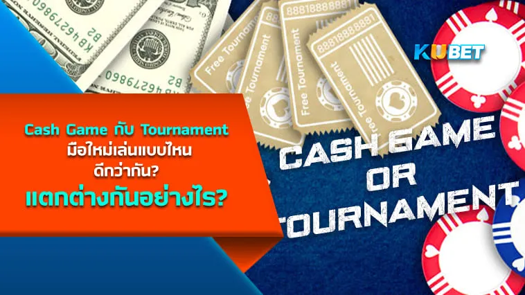 Cash Game กับ Tournament แตกต่างกันอย่างไร? มือใหม่เล่นแบบไหนดีกว่ากัน? – KUBET