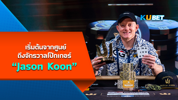 “Jason Koon” เริ่มต้นจากศูนย์ถึงจักรวาลโป๊กเกอร์ KUBET