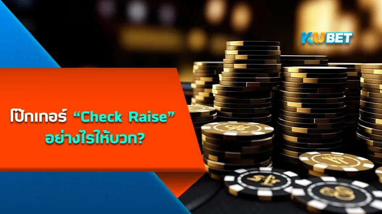 KUBET โป๊กเกอร์ Check Raise อย่างไรให้บวก?