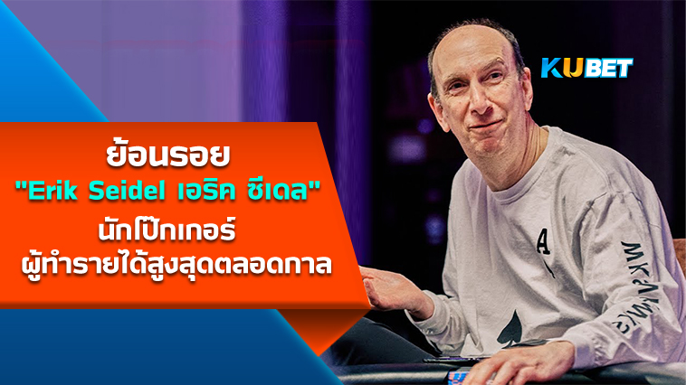 ย้อนรอย “Erik Seidel เอริค ซีเดล” นักโป๊กเกอร์ผู้ทำรายได้สูงสุดตลอดกาล KUBET