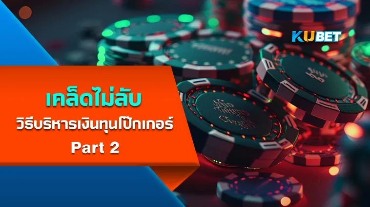 เคล็ดไม่ลับ วิธีบริหารเงินทุนโป๊กเกอร์Part2 – KUBET