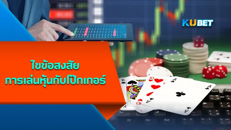 ไขข้อสงสัยการเล่นหุ้นกับโป๊กเกอร์ – KUBET