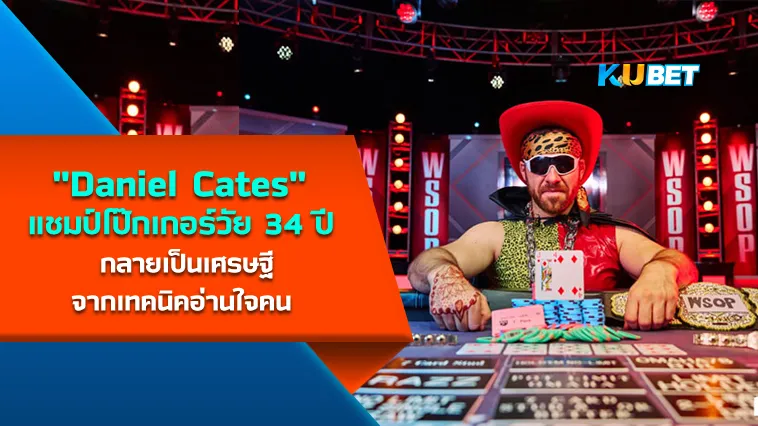 “Daniel Cates” แชมป์โป๊กเกอร์วัย 34 ปีที่กลายเป็นเศรษฐีจากเทคนิคอ่านใจคน – KUBET