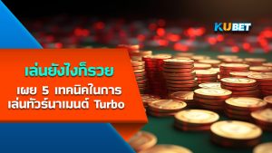 KUBET เผย 5 เทคนิคในการเล่นทัวร์นาเมนต์ Turbo เล่นยังไงก็รวย