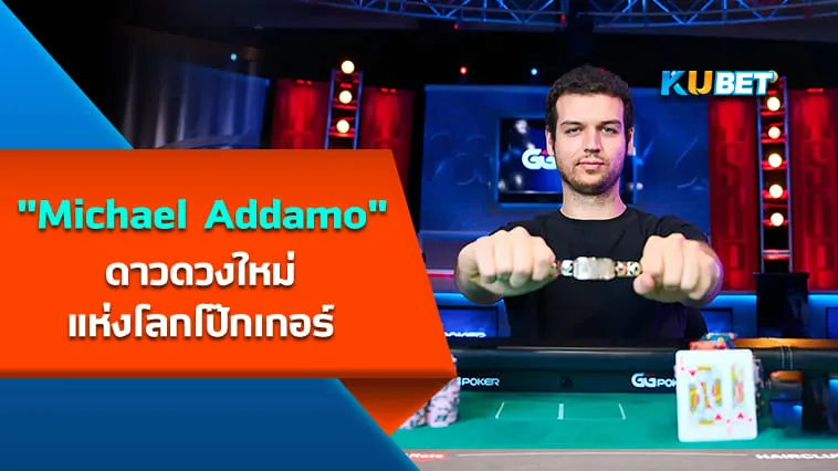 Michael Addamo ดาวดวงใหม่แห่งโลกโป๊กเกอร์ – KUBET