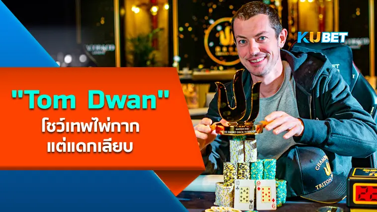 “Tom Dwan” โชว์เทพไพ่กาก แต่แดกเลียบ – KUBET