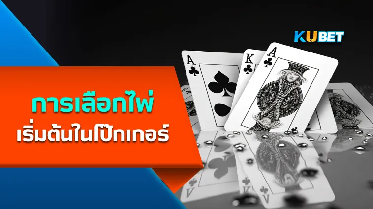 การเลือกไพ่เริ่มต้นในโป๊กเกอร์ – KUBET