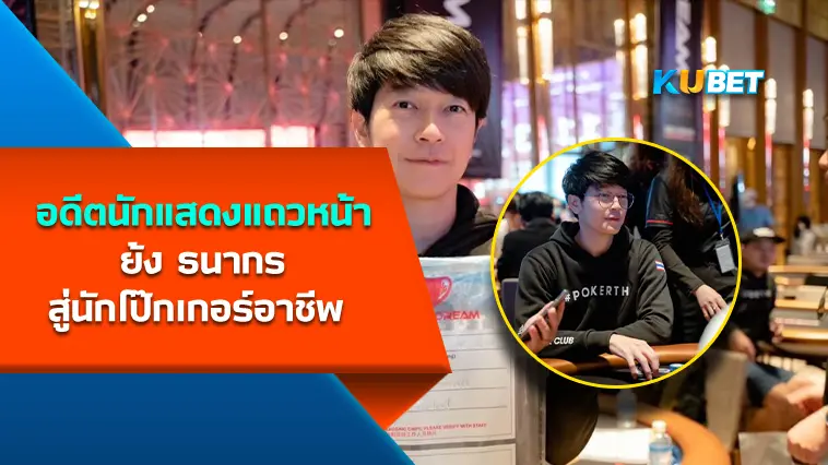 ย้ง ธนากร อดีตนักแสดงแถวหน้าประเทศไทยสู่นักโป๊กเกอร์อาชีพ – KUBET