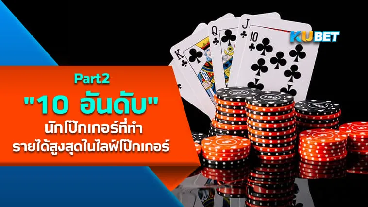10 อันดับนักโป๊กเกอร์ที่ทำรายได้สูงสุดในไลฟ์โป๊กเกอร์ [Part2] – KUBET