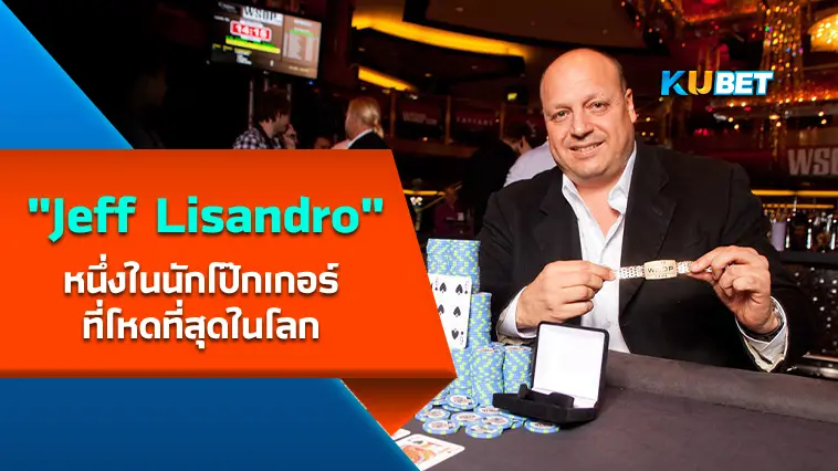 “Jeff Lisandro” หนึ่งในนักโป๊กเกอร์ที่โหดที่สุดในโลก- KUBET