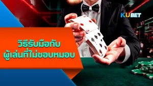 วิธีรับมือกับผู้เล่นที่ไม่ชอบหมอบ - KUBET