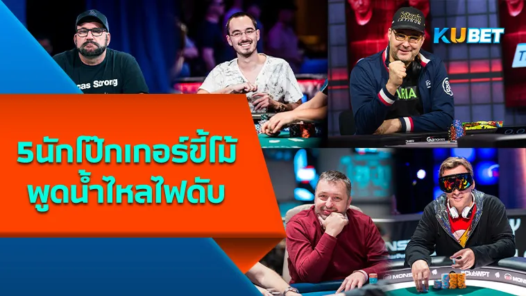 5นักโป๊กเกอร์ขี้โม้ พูดน้ำไหลไฟดับ – KUBET