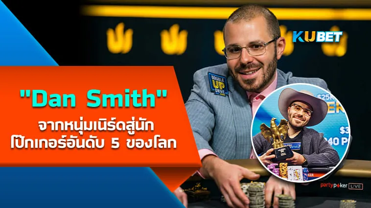 Dan Smith จากหนุ่มเนิร์ดนักหมากรุกสู่นักโป๊กเกอร์อันดับ 5 ของโลก – KUBET
