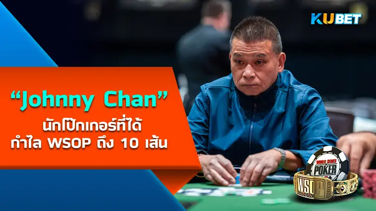“Johnny Chan” นักโป๊กเกอร์ที่ได้กำไล WSOP ถึง 10 เส้น- KUBET