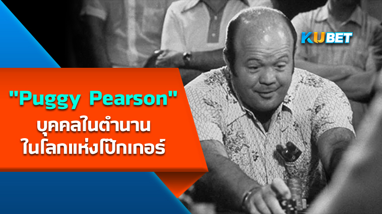 “Puggy Pearson” บุคคลในตำนานในโลกแห่งโป๊กเกอร์- KUBET