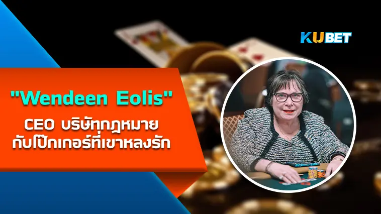 “Wendeen Eolis” CEO บริษัทกฎหมายกับโป๊กเกอร์ที่เขาหลงรัก  – KUBET
