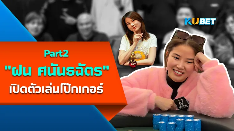 ฝน ศนันธฉัตร เปิดตัวเล่นโป๊กเกอร์ Part2 – KUBET