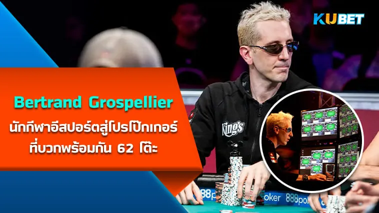 Bertrand Grospellier (ElkY) นักกีฬาอีสปอร์ตสู่โปรโป๊กเกอร์ที่บวกพร้อมกัน 62 โต๊ะ By KUBET