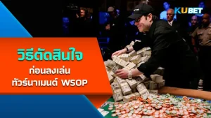 วิธีตัดสินใจก่อนลงเล่นทัวร์นาเมนต์ WSOP By KUBET