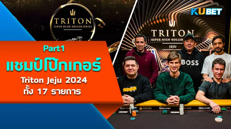 สรุปแชมป์โป๊กเกอร์ Triton Jeju 2024 ทั้ง 17 รายการ [Part1] – KUBET