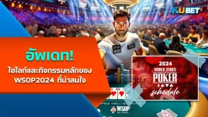 อัพเดท! ไฮไลท์และกิจกรรมหลักของ WSOP 2024 ที่น่าสนใจ By KUBET