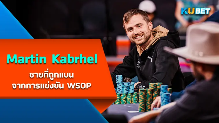 Martin Kabrhel ชายที่ถูกแบนจากการแข่งขัน WSOP – KUBET