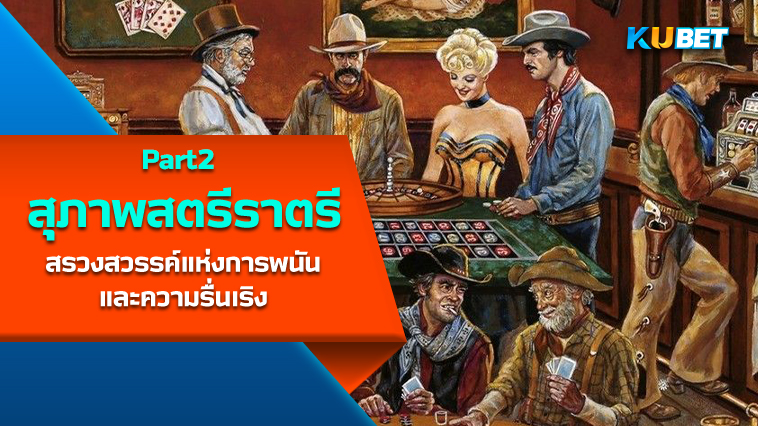 “สุภาพสตรีแห่งราตรีใน Old West” สรวงสวรรค์แห่งการพนันและความรื่นเริง EP.2 – KUBET