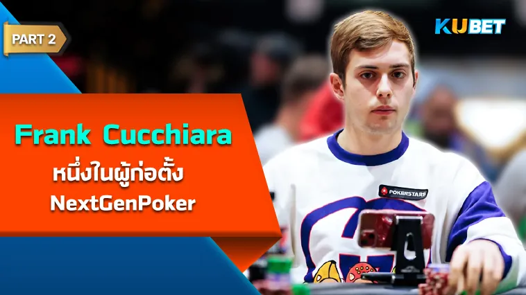 Frank Cucchiara หนึ่งในผู้ก่อตั้ง NextGenPoker Part2 – KUBET