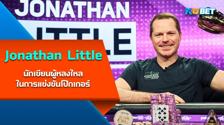 Jonathan Little นักเขียนผู้หลงใหลในการแข่งขันโป๊กเกอร์ – KUBET