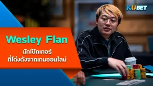 Wesley Flan นักโป๊กเกอร์ที่โด่งดังจากเกมออนไลน์ - KUBET