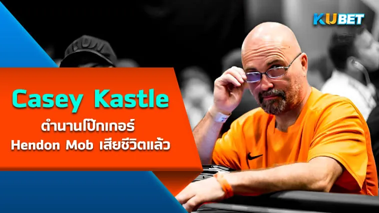 Casey Kastle ตำนานโป๊กเกอร์ Hendon Mob เสียชีวิตแล้ว – KUBET
