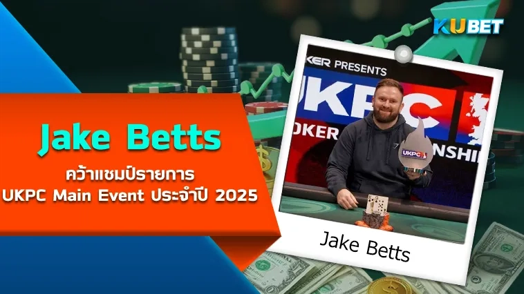 นักโป๊กเกอร์ Jake Betts คว้าแชมป์รายการ UKPC Main Event ประจำปี 2025