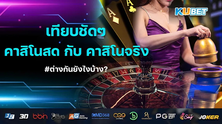 เทียบชัดๆ คาสิโนสด กับ คาสิโนจริง ต่างกันยังไงบ้าง?