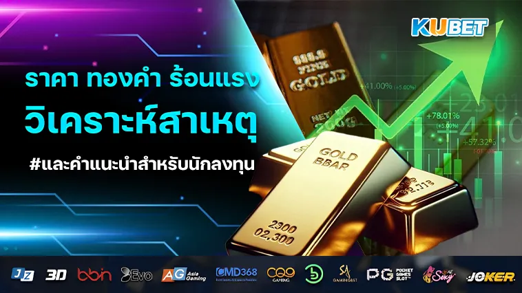 ราคา ทองคำ ร้อนแรง วิเคราะห์สาเหตุและคำแนะนำสำหรับนักลงทุน