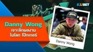 เจาะลึกผลงานของ Danny Wong ในโลก โป๊กเกอร์