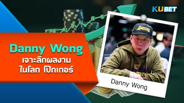 เจาะลึกผลงานของ Danny Wong ในโลก โป๊กเกอร์